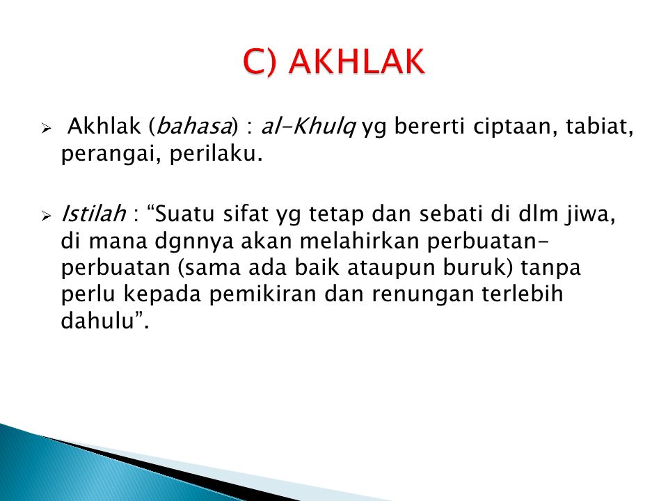 C) AKHLAK Akhlak (bahasa) : al-Khulq yg bererti ciptaan, tabiat, perangai, perilaku.