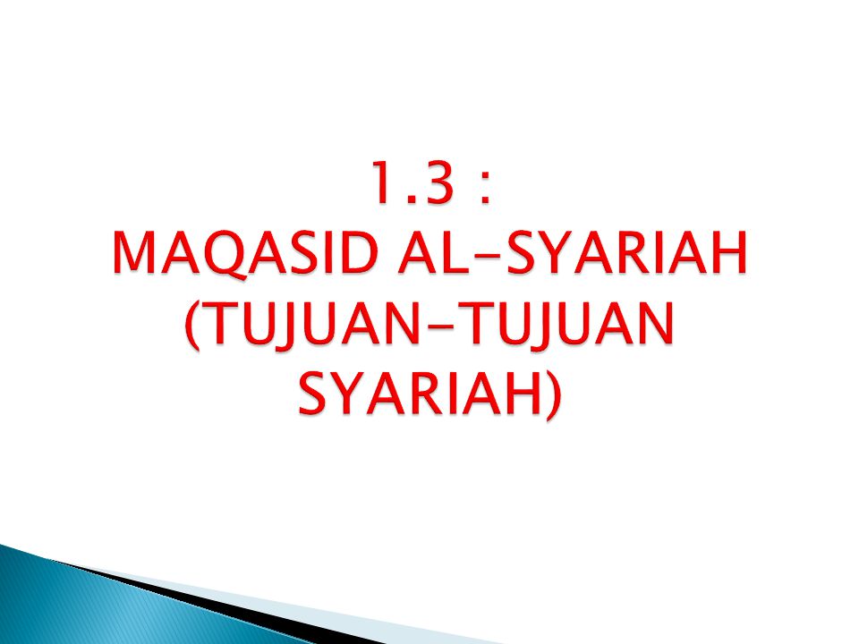 1.3 : MAQASID AL-SYARIAH (TUJUAN-TUJUAN SYARIAH)