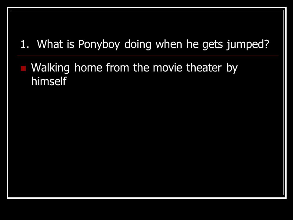 1. What is Ponyboy doing when he gets jumped