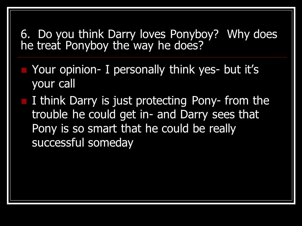 6. Do you think Darry loves Ponyboy