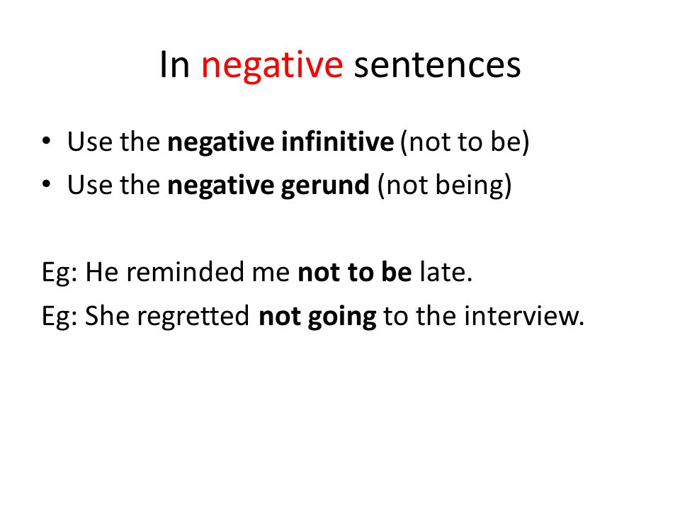 In negative sentences Use the negative infinitive (not to be)