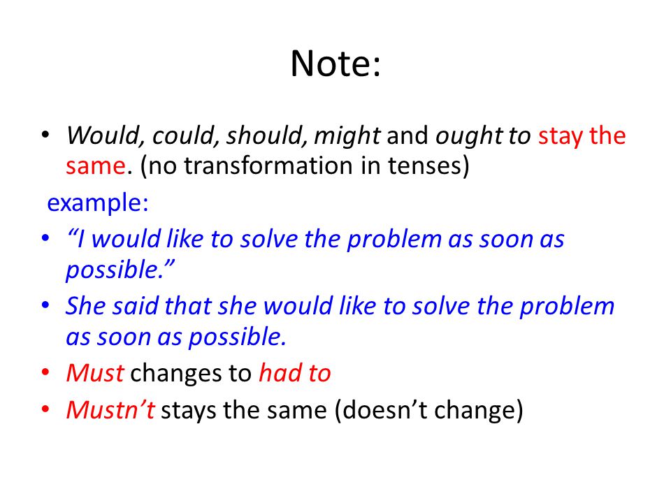 Note: Would, could, should, might and ought to stay the same. (no transformation in tenses) example:
