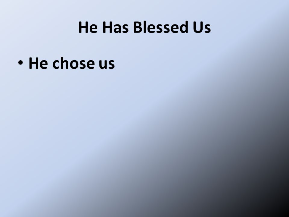 He Has Blessed Us He chose us
