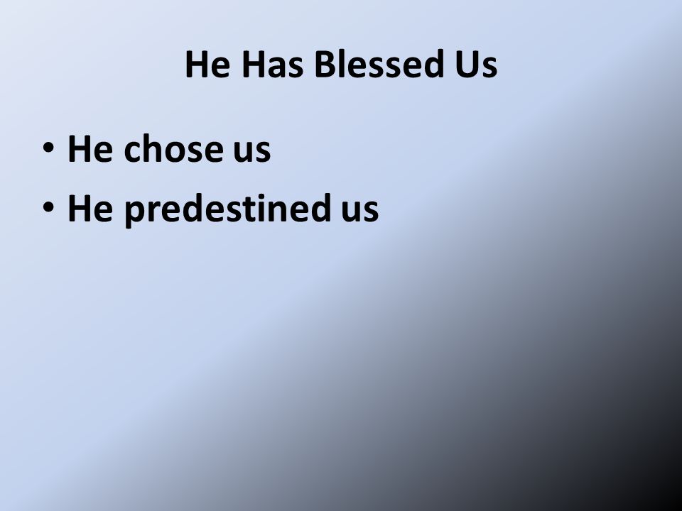 He Has Blessed Us He chose us He predestined us