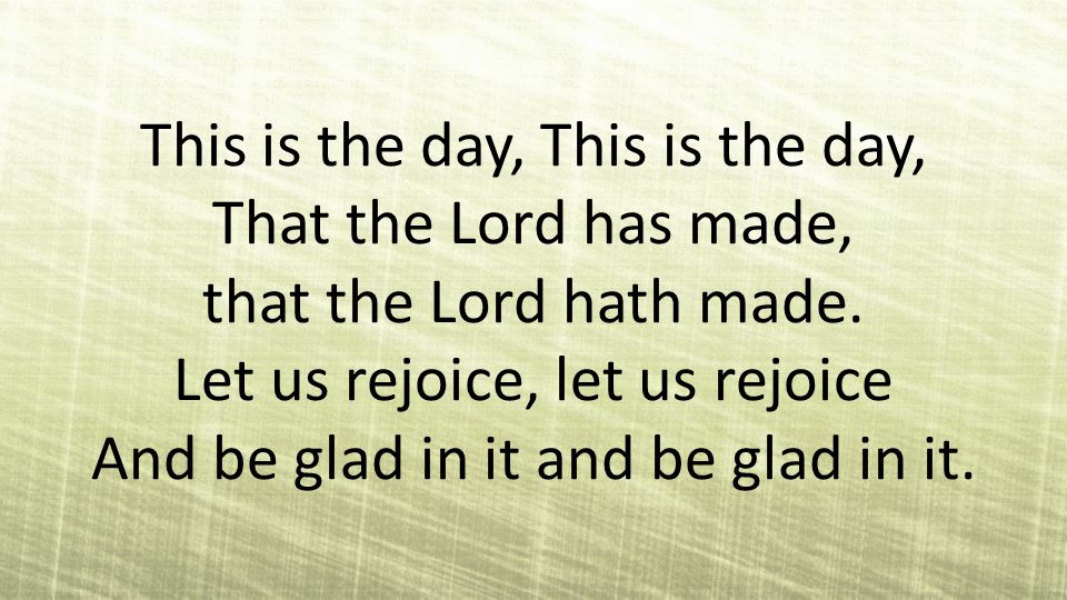 This is the day, This is the day, That the Lord has made, that the Lord hath made.