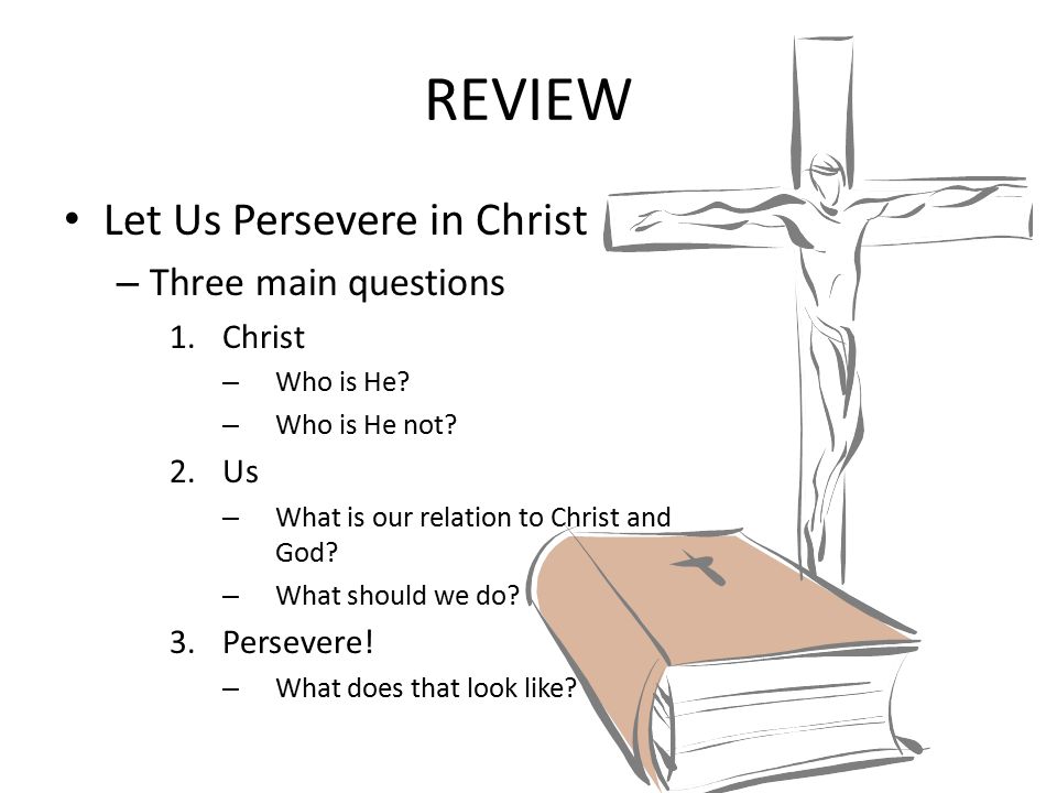 REVIEW Let Us Persevere in Christ Three main questions Christ Us