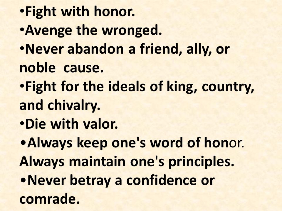 Fight with honor. Avenge the wronged. Never abandon a friend, ally, or noble cause. Fight for the ideals of king, country, and chivalry.