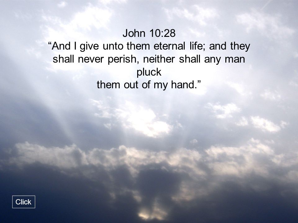 John 10:28 And I give unto them eternal life; and they shall never perish, neither shall any man pluck.