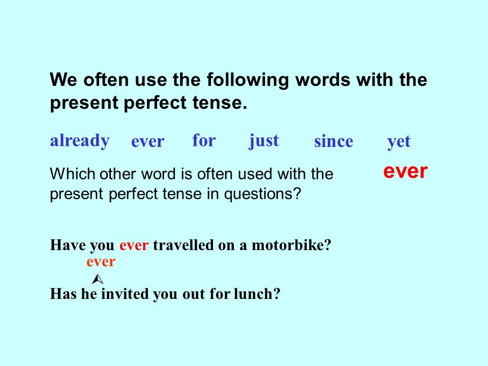 ever We often use the following words with the present perfect tense.
