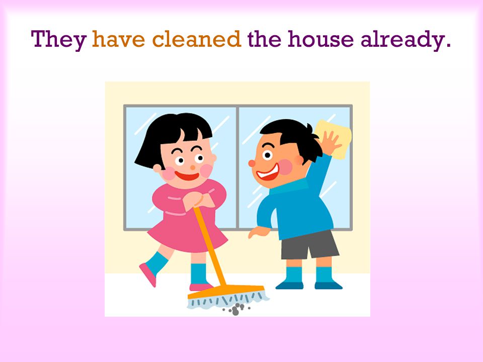 They have cleaned the house already.
