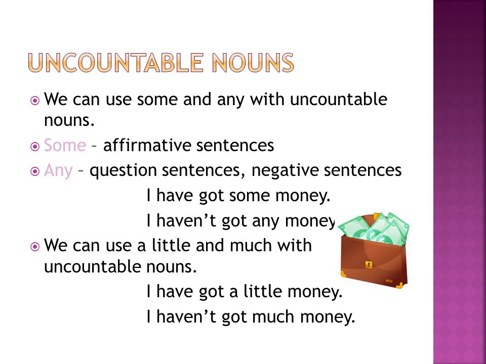 Uncountable nouns We can use some and any with uncountable nouns.