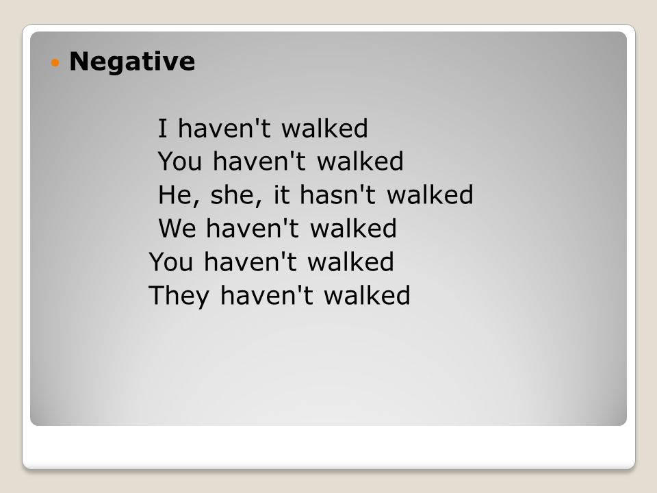 Negative I haven t walked. You haven t walked. He, she, it hasn t walked.