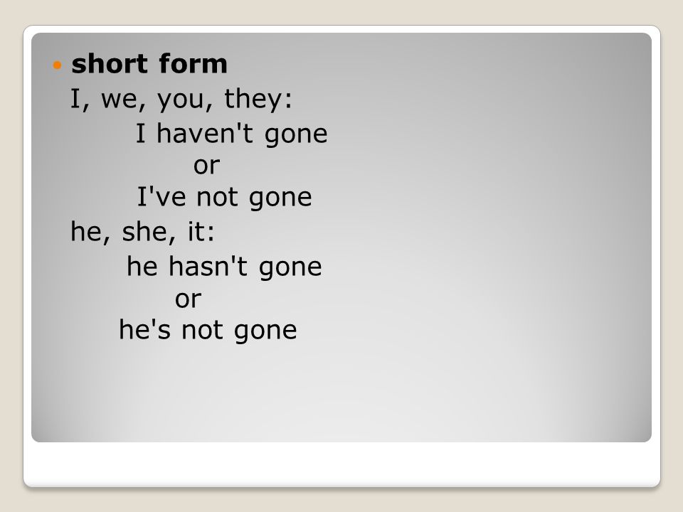 short form I, we, you, they: I haven t gone or I ve not gone.
