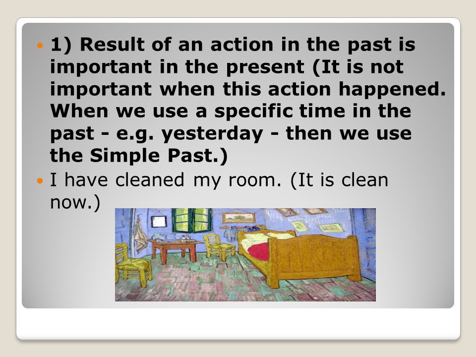 1) Result of an action in the past is important in the present (It is not important when this action happened. When we use a specific time in the past - e.g. yesterday - then we use the Simple Past.)