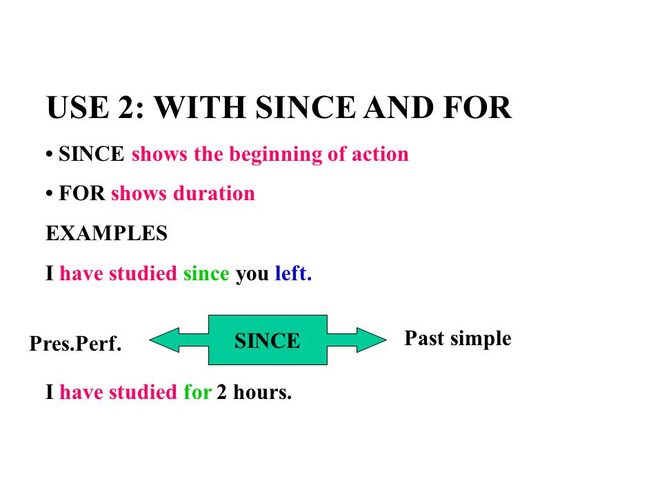 USE 2: WITH SINCE AND FOR • SINCE shows the beginning of action