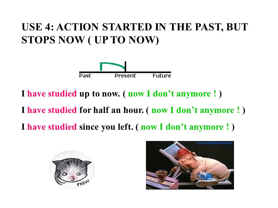 USE 4: ACTION STARTED IN THE PAST, BUT STOPS NOW ( UP TO NOW)