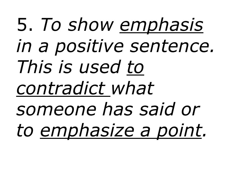 5. To show emphasis in a positive sentence