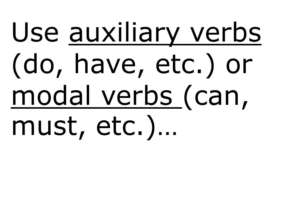 Use auxiliary verbs (do, have, etc.) or modal verbs (can, must, etc.)…