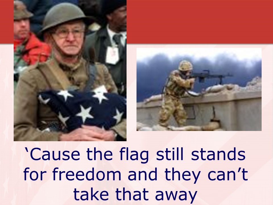 ‘Cause the flag still stands for freedom and they can’t take that away