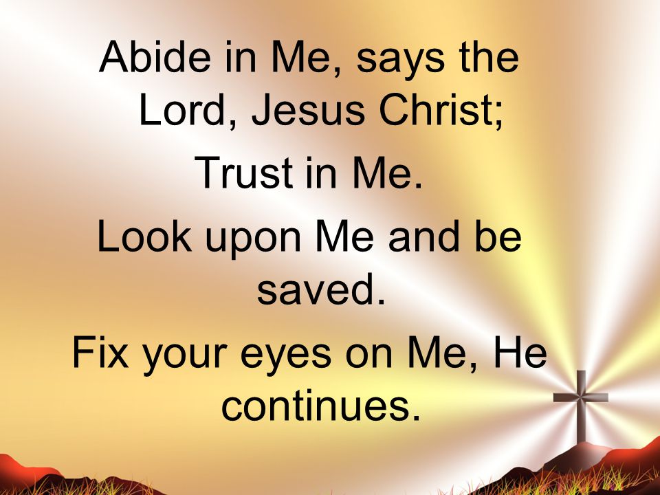 Abide in Me, says the Lord, Jesus Christ; Trust in Me