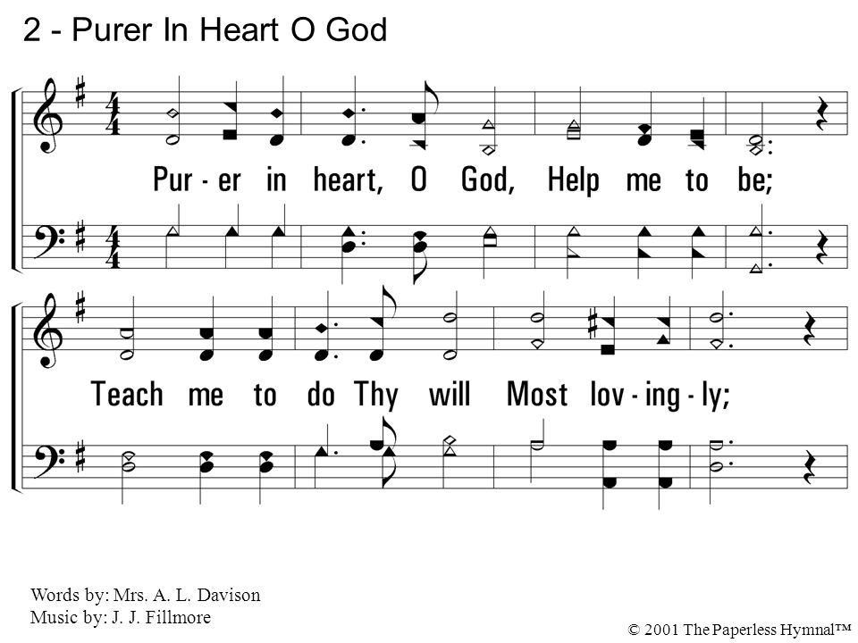 2 - Purer In Heart O God 2. Purer in heart, O God, Help me to be;