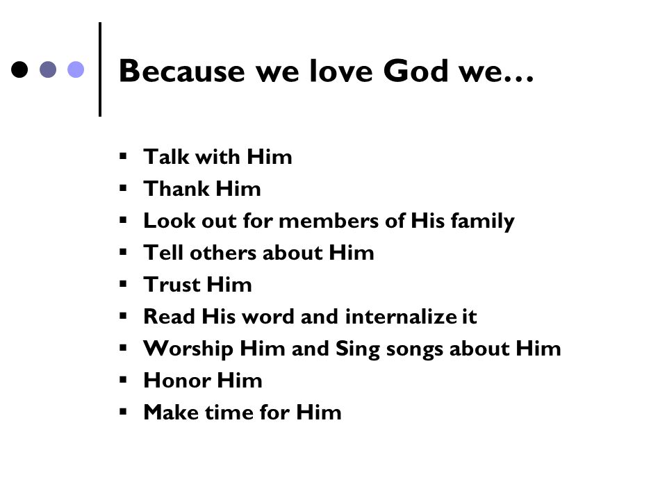 Because we love God we… Talk with Him Thank Him
