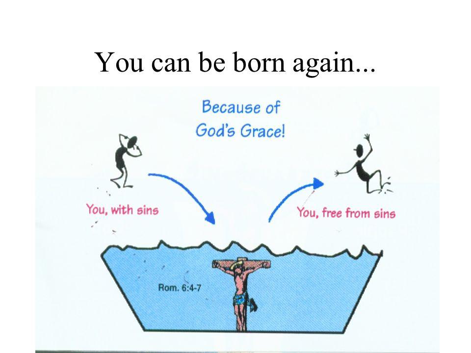 You can be born again...