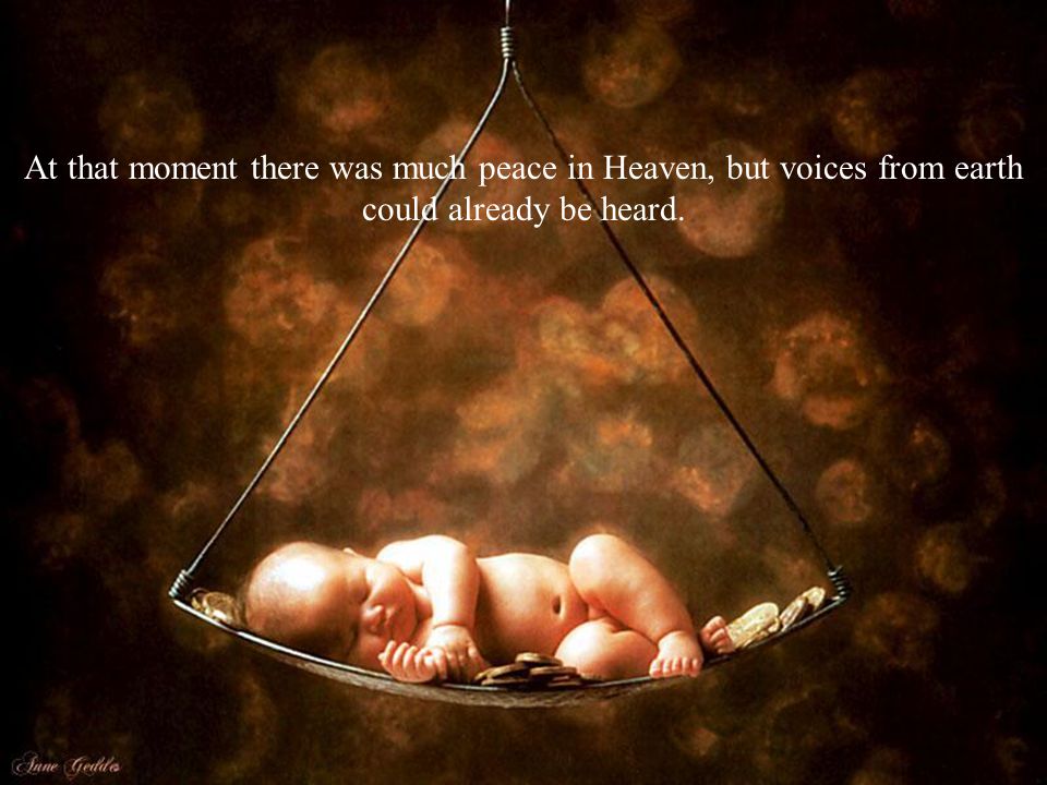 At that moment there was much peace in Heaven, but voices from earth could already be heard.