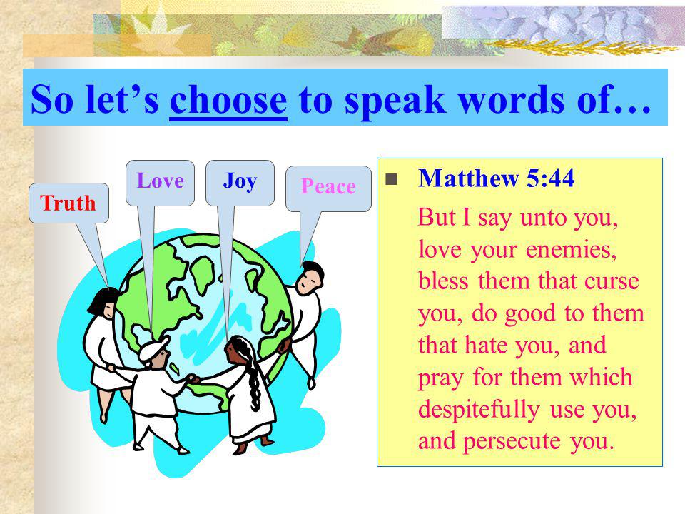 So let’s choose to speak words of…