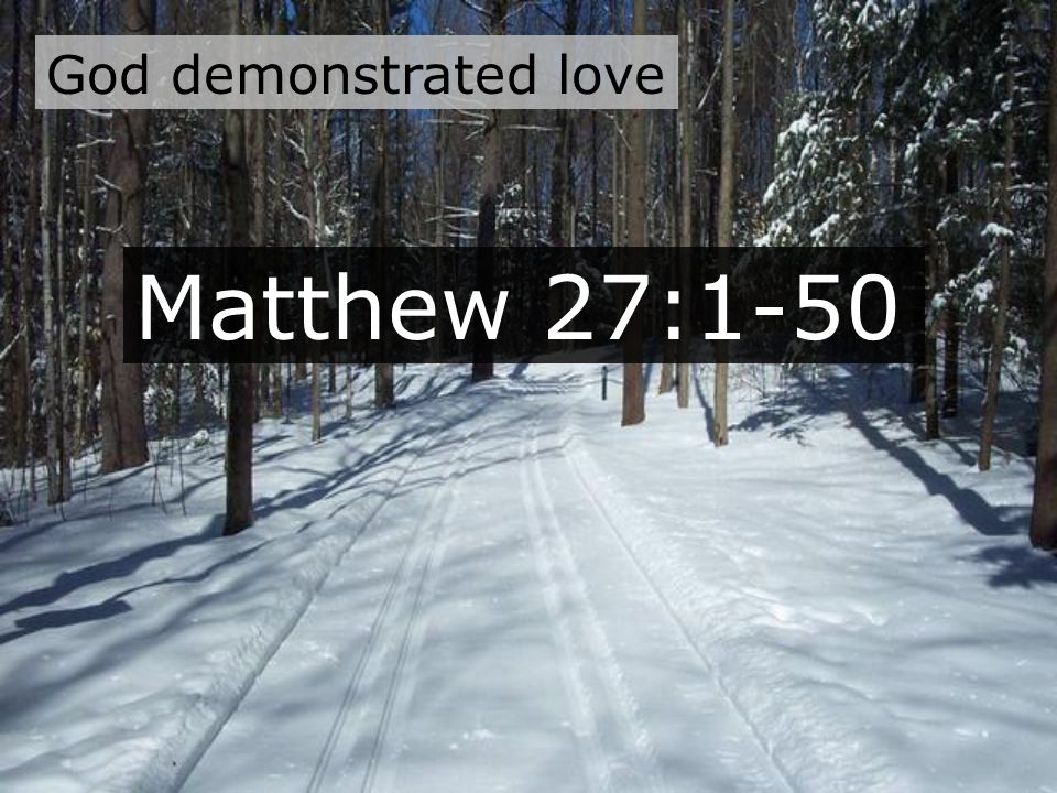 God demonstrated love Matthew 27:1-50