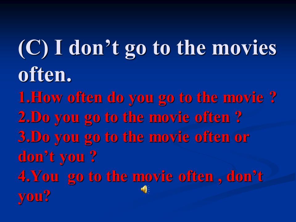 (C) I don’t go to the movies often. 1.How often do you go to the movie .