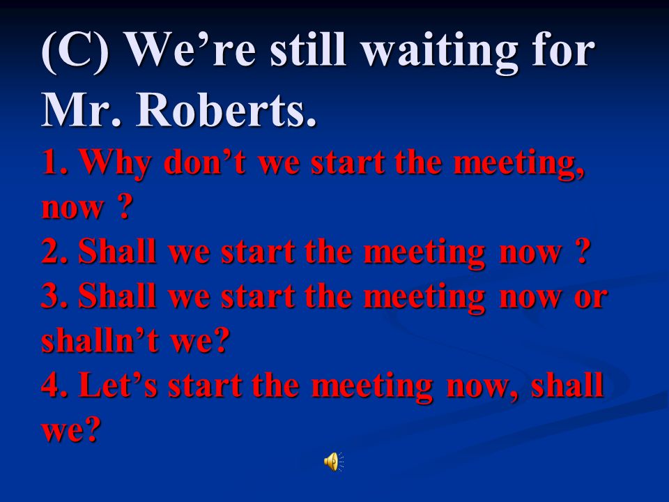 (C) We’re still waiting for Mr. Roberts. 1