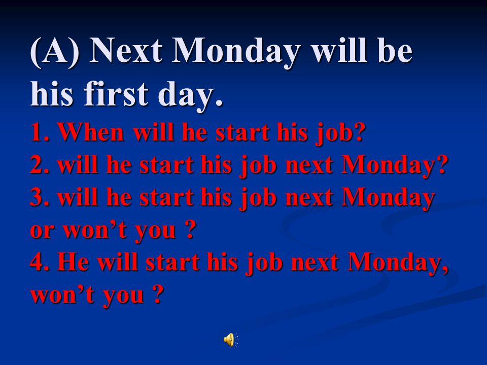 (A) Next Monday will be his first day. 1. When will he start his job.