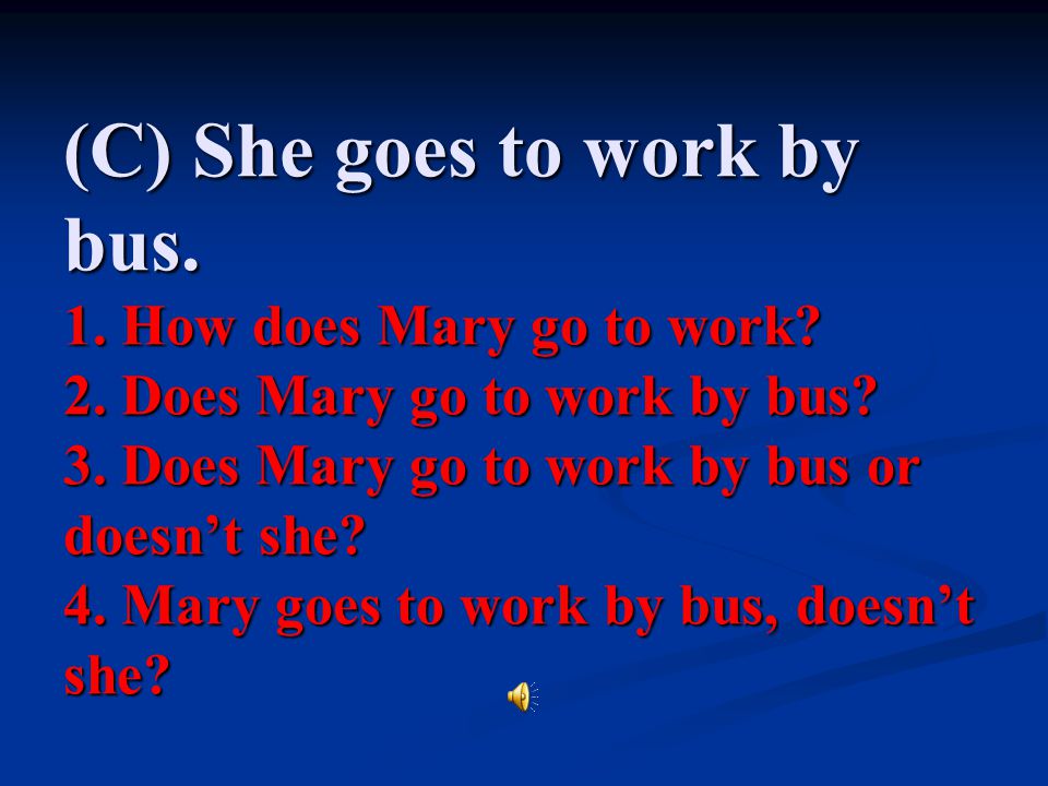 (C) She goes to work by bus. 1. How does Mary go to work. 2