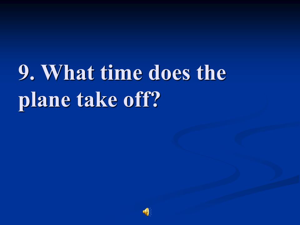 9. What time does the plane take off