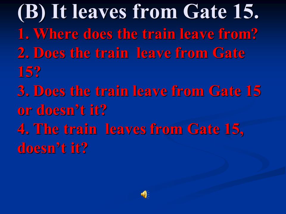 (B) It leaves from Gate Where does the train leave from. 2