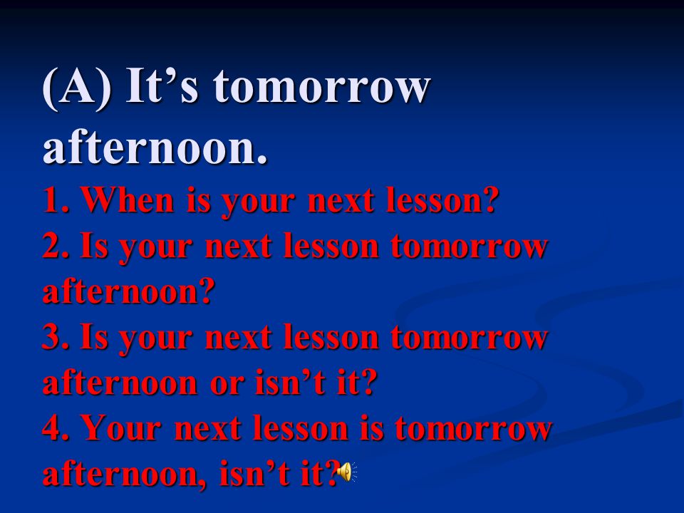 (A) It’s tomorrow afternoon. 1. When is your next lesson. 2