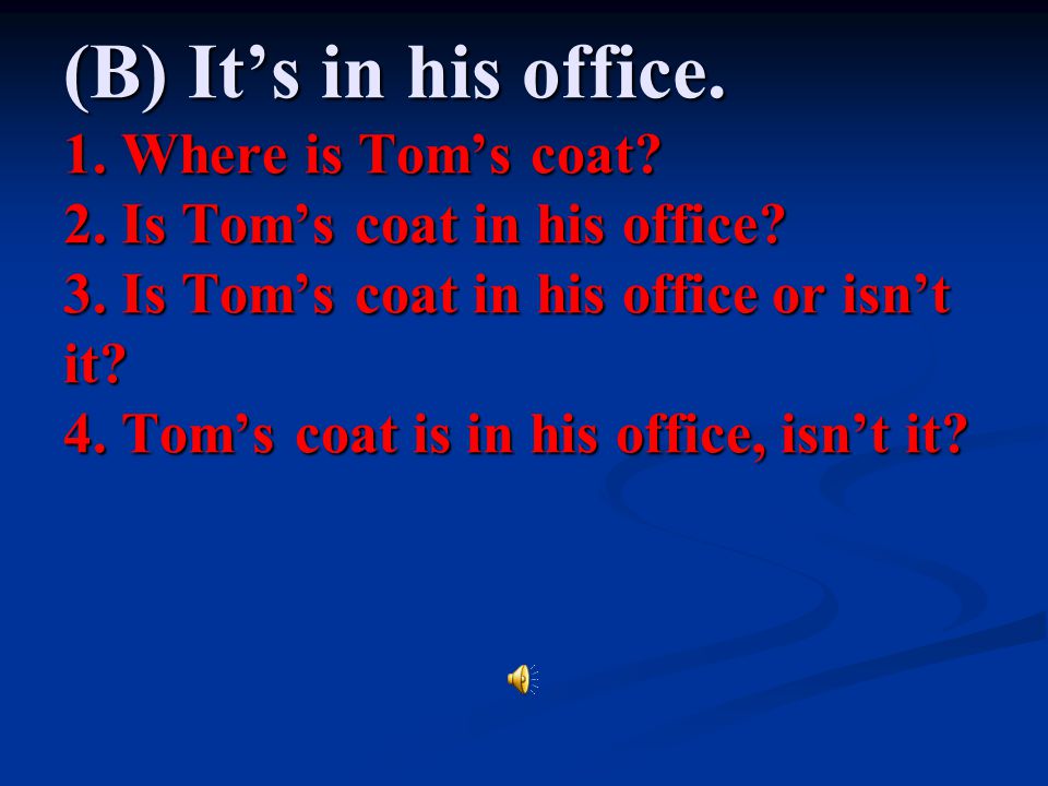 (B) It’s in his office. 1. Where is Tom’s coat. 2