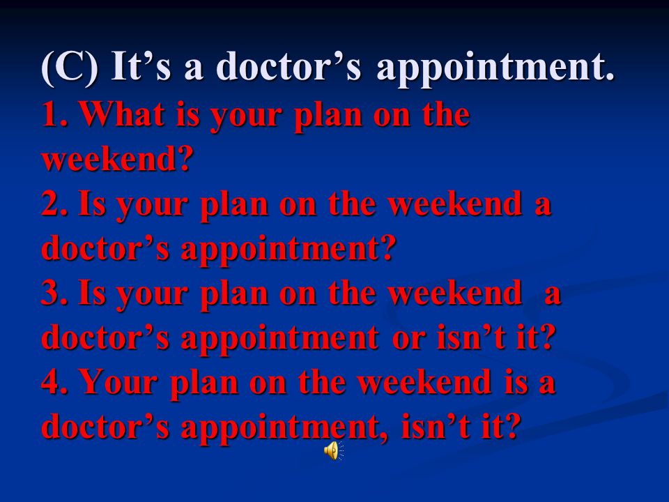 (C) It’s a doctor’s appointment. 1. What is your plan on the weekend.