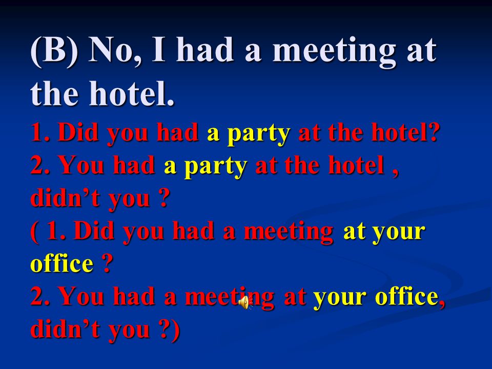 (B) No, I had a meeting at the hotel. 1