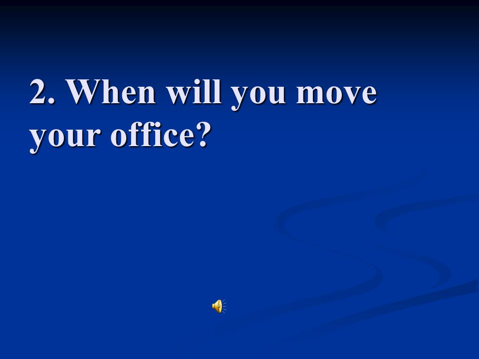 2. When will you move your office
