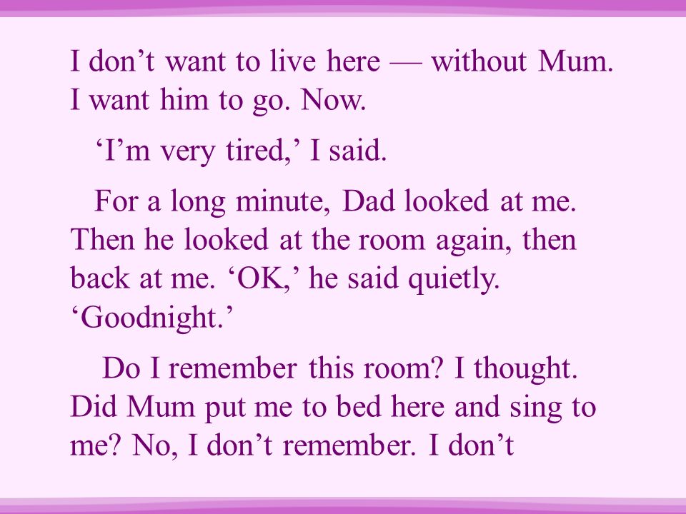 I don’t want to live here — without Mum. I want him to go. Now.