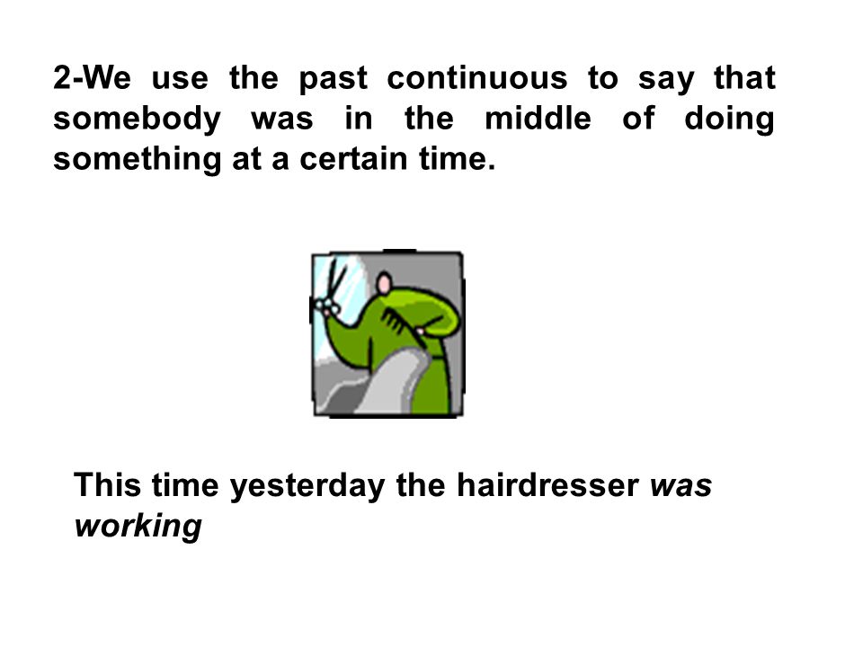 2-We use the past continuous to say that somebody was in the middle of doing something at a certain time.
