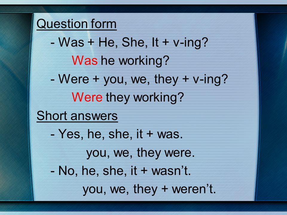 Question form - Was + He, She, It + v-ing. Was he working