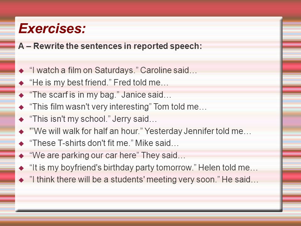 Exercises: A – Rewrite the sentences in reported speech: