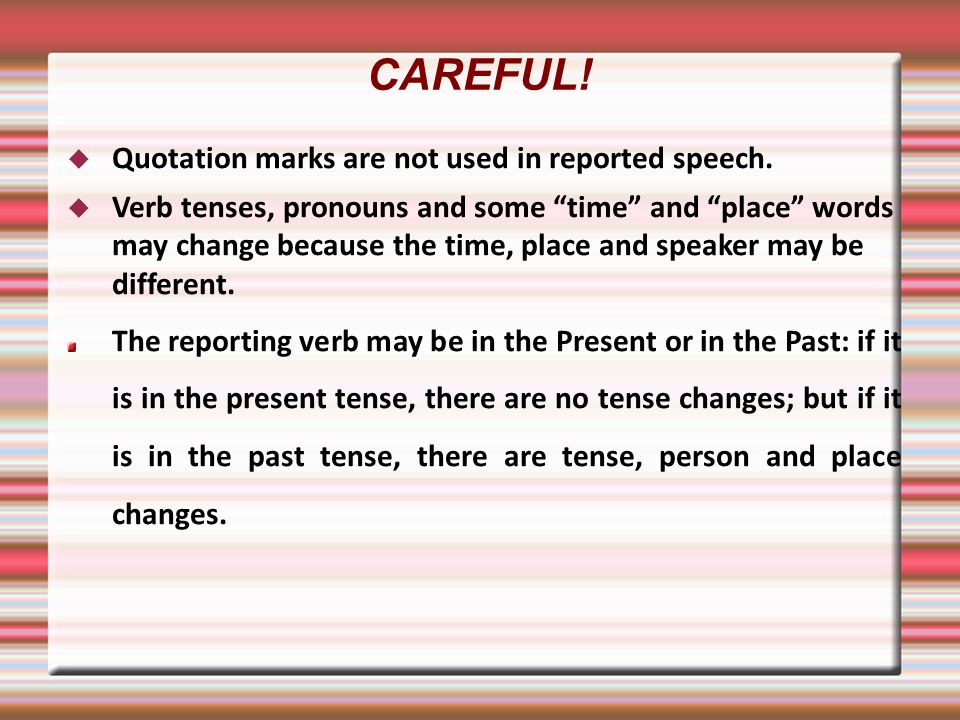 CAREFUL! Quotation marks are not used in reported speech.