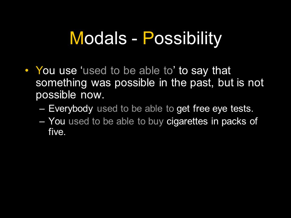 Modals - Possibility You use ‘used to be able to’ to say that something was possible in the past, but is not possible now.