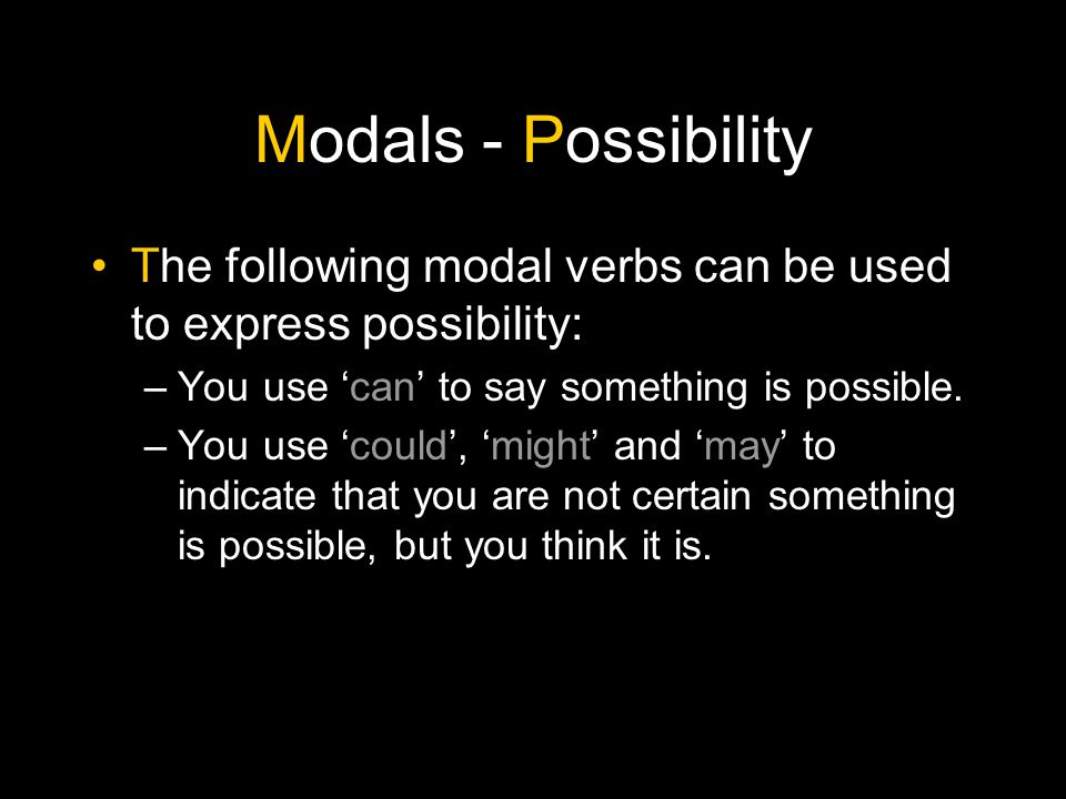 Modals - Possibility The following modal verbs can be used to express possibility: You use ‘can’ to say something is possible.