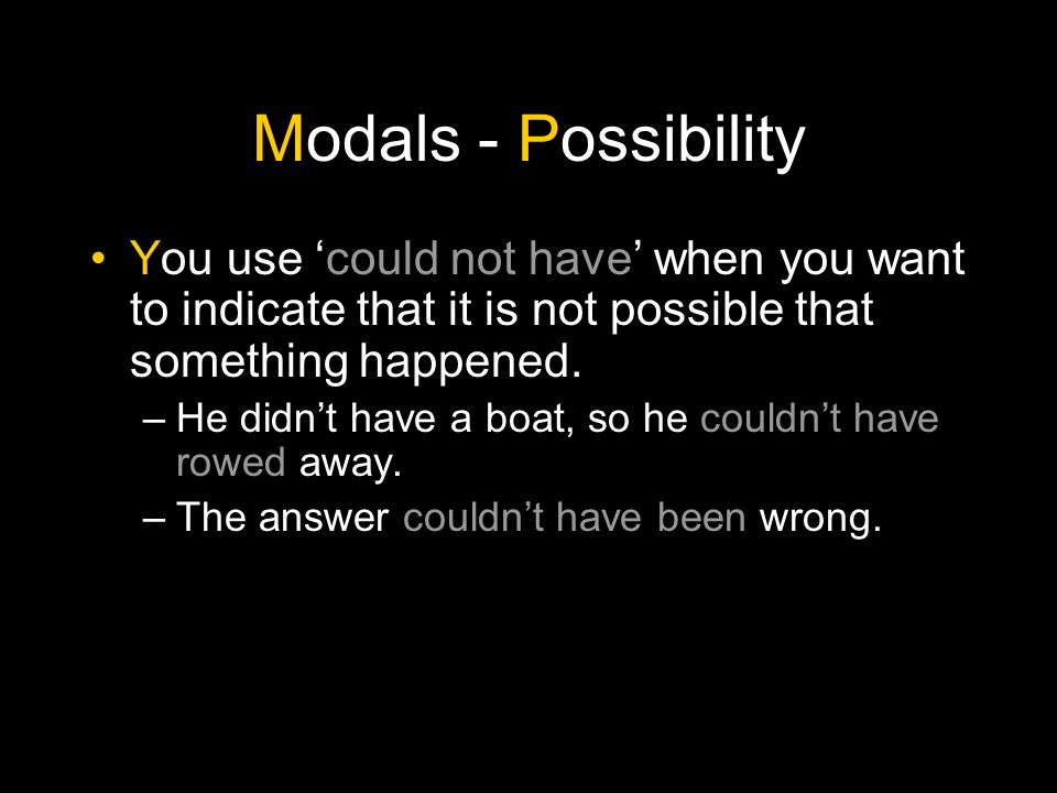 Modals - Possibility You use ‘could not have’ when you want to indicate that it is not possible that something happened.