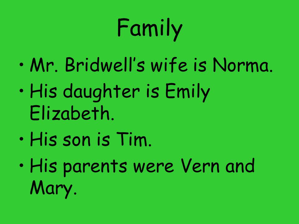 Family Mr. Bridwell’s wife is Norma. His daughter is Emily Elizabeth.